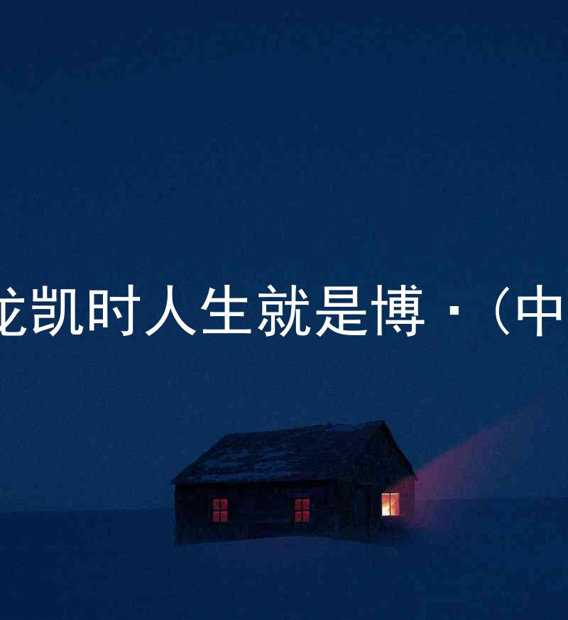 尊龙凯时人生就是博·(中国)